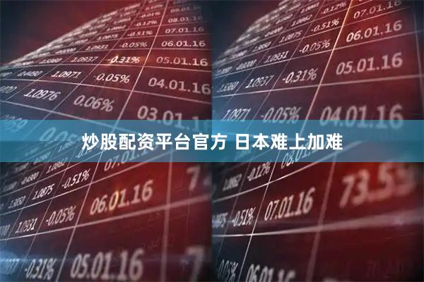 炒股配资平台官方 日本难上加难