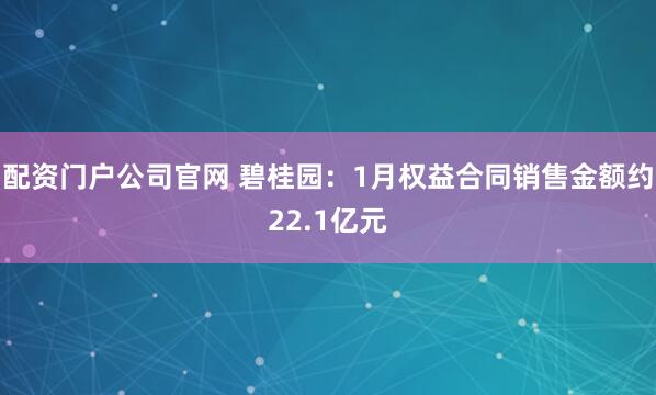 配资门户公司官网 碧桂园：1月权益合同销售金额约22.1亿元